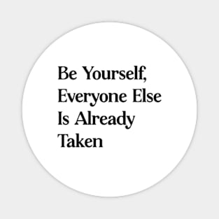 Be yourself everyone else is already taken Magnet